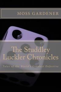 The Studdley Luckler Chronicles: Tales of the World's Greatest Defective