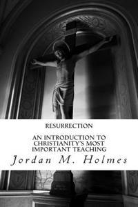 Resurrection: An Introduction to Christianity's Most Important Teaching