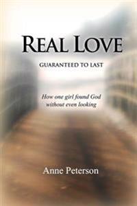 Real Love: Guaranteed to Last: How one girl found God without even looking