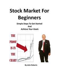 Stock Market For Beginners: Simple Steps To Get Started And Achieve Your Goals