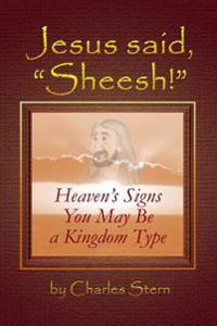 Jesus Said, "Sheesh!": Heaven's Signs You May Be a Kingdom Type