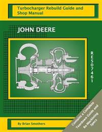 John Deere RE507461: Turbocharger Rebuild Guide and Shop Manual
