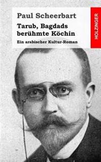Tarub, Bagdads berühmte Köchin: Ein arabischer Kultur-Roman
