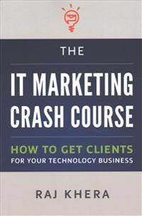 The IT Marketing Crash Course: How to Get Clients for Your Technology Business