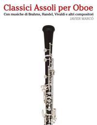 Classici Assoli Per Oboe: Facile Oboe! Con Musiche Di Brahms, Handel, Vivaldi E Altri Compositori