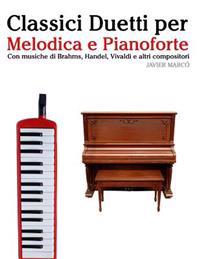 Classici Duetti Per Melodica E Pianoforte: Facile Melodica! Con Musiche Di Brahms, Handel, Vivaldi E Altri Compositori