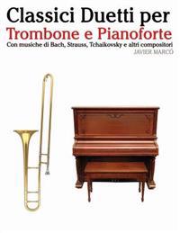 Classici Duetti Per Trombone E Pianoforte: Facile Trombone! Con Musiche Di Bach, Strauss, Tchaikovsky E Altri Compositori