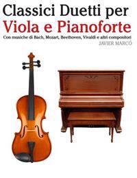 Classici Duetti Per Viola E Pianoforte: Facile Viola! Con Musiche Di Bach, Mozart, Beethoven, Vivaldi E Altri Compositori