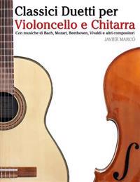 Classici Duetti Per Violoncello E Chitarra: Facile Violoncello! Con Musiche Di Bach, Mozart, Beethoven, Vivaldi E Altri Compositori