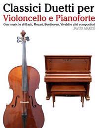 Classici Duetti Per Violoncello E Pianoforte: Facile Violoncello! Con Musiche Di Bach, Mozart, Beethoven, Vivaldi E Altri Compositori