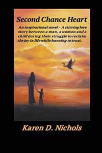 Second Chance Heart: An inspirational novel: a stirring love story between a man, a woman and a child during their struggle to reclaim the