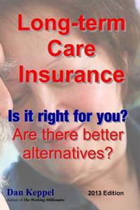 Long-term Care Insurance, Updated 2013 Edition: Is it right for you? Are there better alternatives?
