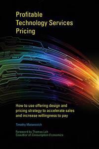 Profitable Technology Services Pricing: How to use offering design and pricing strategy to accelerate sales and increase willingness to pay