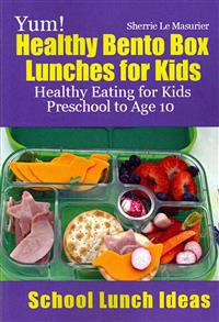 Yum! Healthy Bento Box Lunches for Kids: Healthy Eating for Kids Preschool to Age 10