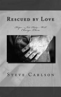 Rescued by Love: Hope--Not Hate--Will Change Them
