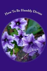 How To Be Humbly Divine