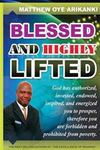 Blessed and Highly Lifted: To be blessed means to be authorized, allowed, sanctioned, permitted, vested, invested, endowed, enabled, inspired, em