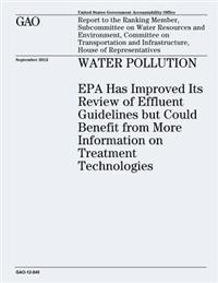 Water Pollution: EPA Has Improved Its Review of Effluent Guidelines but Could Benefit from More Information on Treatment Technologies (GAO-12-845)