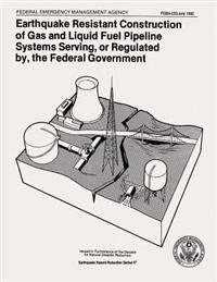 Earthquake Resistant Construction of Gas and Liquid Fuel Pipeline Systems Serving, or Regulated By, the Federal Government (FEMA 233)
