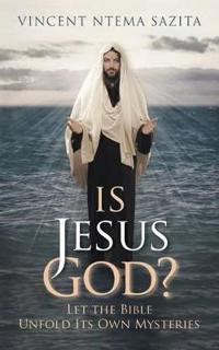 Is Jesus God? Let the Bible Unfold Its Own Mysteries