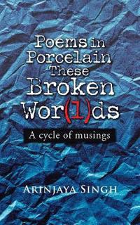 Bokomslag för "Poems in Porcelain These Broken Wor(l)ds"