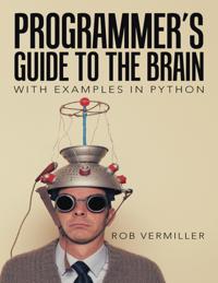 Programmer's Guide to the Brain: With Examples In Python