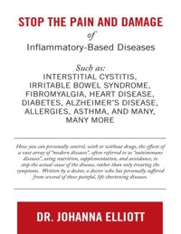 Stop the Pain and Damage of Inflammatory Based Diseases: Such As: Interstitial Cystitis, Irritable Bowel Syndrome, Fibromyalgia, Heart Disease, Diabetes, Alzheimer's Disease, Allergies, Asthma, and Many, Many More