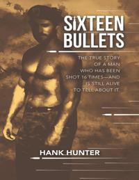 Sixteen Bullets: The True Story of a Man Who Has Been Shot 16 Times-and Is Still Alive to Tell About It.