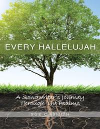 Every Hallelujah: A Songwriter's Journey Through the Psalms