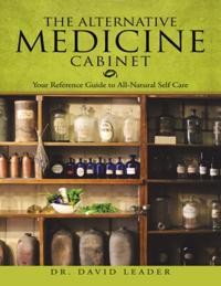 Alternative Medicine Cabinet: Your Reference Guide to All- Natural Self Care