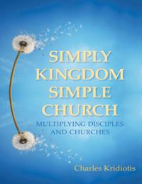 Simply Kingdom, Simple Church: Multiplying Disciples and Churches