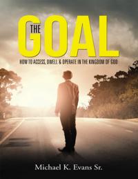 Goal: How to Access, Dwell & Operate In the Kingdom of God