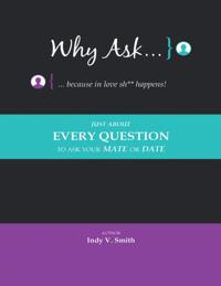 Why Ask ... Because In Love Sh** Happens!: Just About Every Question to Ask Your Mate or Date