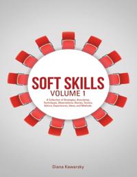 Soft Skills Volume 1: A Collection of Strategies, Anecdotes, Techniques, Observations, Stories, Tactics, Advice, Experiences, Ideas, and Methods.