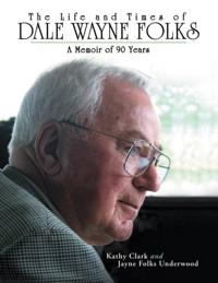 Life and Times of Dale Wayne Folks:A Memoir of 90 Years