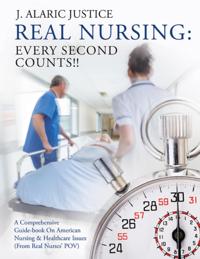 Real Nursing: Every Second Counts!!: A Comprehensive Guide-book on American Nursing & Healthcare Issues (From Real Nurses' POV)