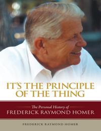 It's the Principle of the Thing: ThePersonalHistoryofFrederickRaymondHomer