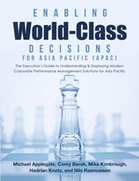 Enabling World-Class Decisions for Asia Pacific (APAC): The Executive's Guide to Understanding & Deploying Modern Corporate Performance Management Solutions for Asia Pacific