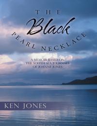 Black Pearl Necklace: A Memoir Based On the South Sea Journals of Joanne Jones