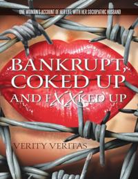 Bankrupt, Coked Up and Fxxked Up: One Woman's Account of Her Life With Her Sociopathic Husband