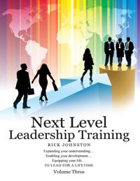 Next Level Leadership Training - Volume Three: Expanding your understanding...Enabling your development...Equipping your life...TO LEAD FOR A LIFETIME