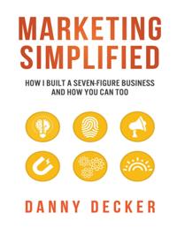 Marketing Simplified: How I Built a Seven-Figure Business  and How You Can Too