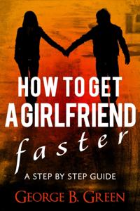 How To Get A Girlfriend Faster