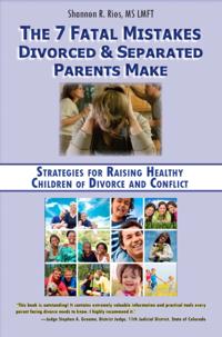 7 Fatal Mistakes Divorced and Separated Parents Make: