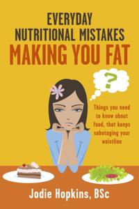 Everyday Nutritional Mistakes Making You Fat
