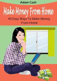 Make Money From Home- 40 Easy Ways to Make Money From Home