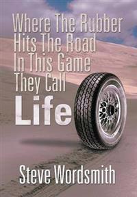 Bokomslag för "Where the Rubber Hits the Road in This Game They Call Life"