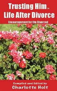 Trusting Him for Life After Divorce: Encouragement for the Divorced