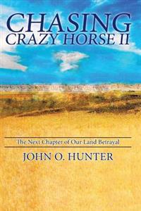 Chasing Crazy Horse II: The Next Chapter of Our Land Betrayal