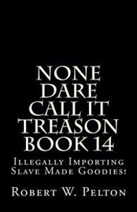 None Dare Call It Treason Book 14: Illegally Importing Slave Made Goodies!